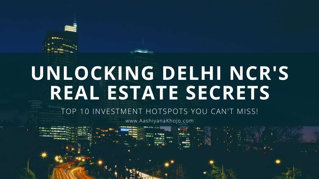 Unlocking Properties in Delhi NCR’s Secrets: Top 10 Investment Hotspots You Can’t Miss!